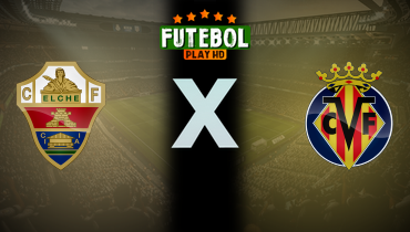 Assistir Elche x Villarreal ao vivo online 03/01/2026