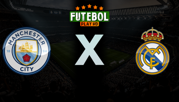 Assistir Manchester City x Real Madrid ao vivo online 17/03/2026