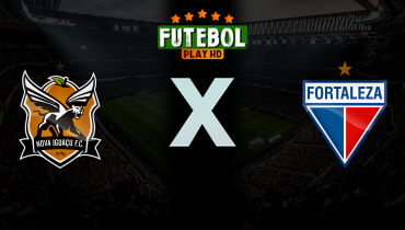 Assistir Nova Iguaçu x Fortaleza ao vivo online 17/03/2026
